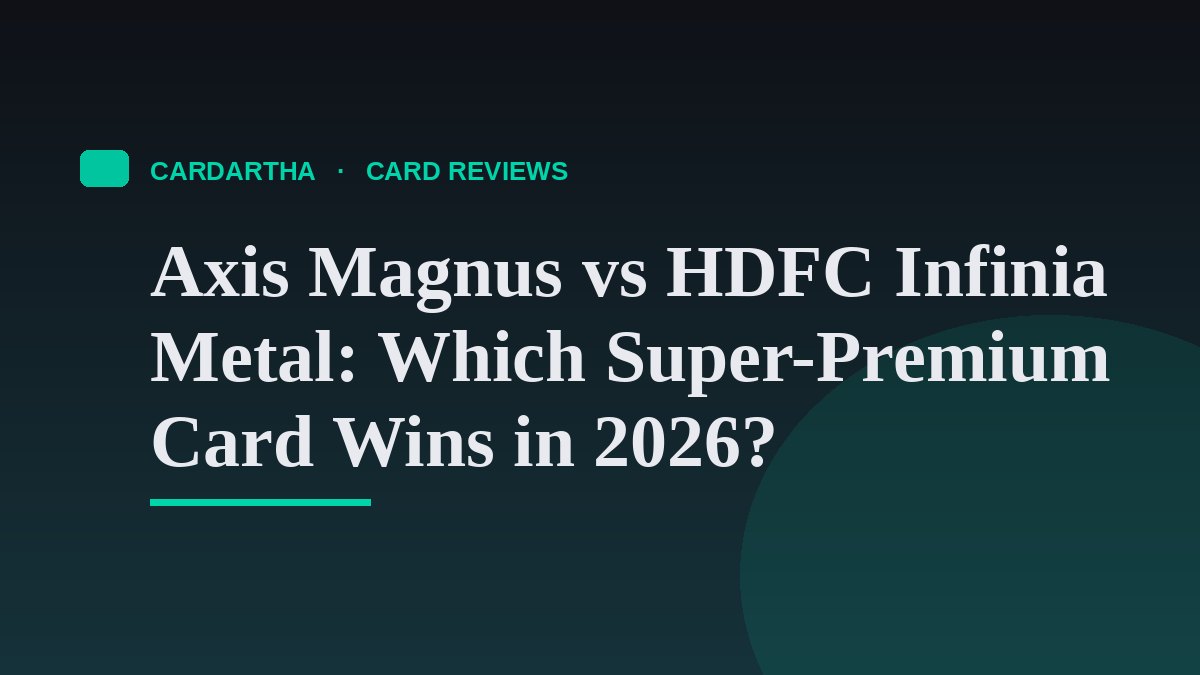 Axis Magnus vs HDFC Infinia Metal: Which Super-Premium Card Wins in 2026?