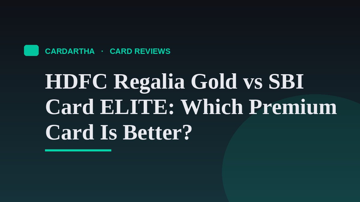 HDFC Regalia Gold vs SBI Card ELITE: Which Premium Card Is Better?