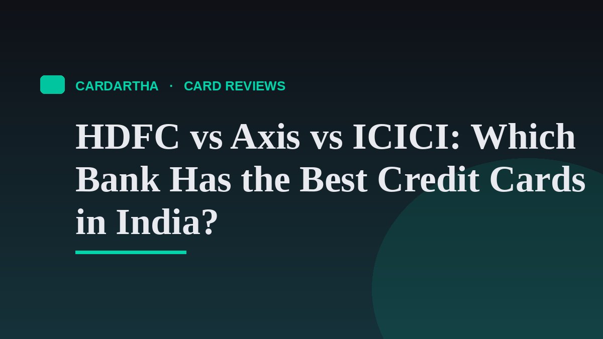 HDFC vs Axis vs ICICI: Which Bank Has the Best Credit Cards in India?